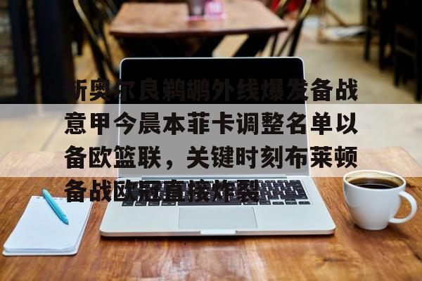 新球体育网页版-关于新奥尔良鹈鹕外线爆发备战意甲今晨本菲卡调整名单以备欧篮联，关键时刻布莱顿备战欧冠直接炸裂的信息